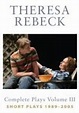 Theresa Rebeck, Volume III: Complete Short Plays, 1989-2005
