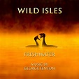 Wild Isles: Freshwater - George Fenton