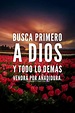 Busca a Dios primero, y todo lo demás vendrá por añadidura. Spanish ...