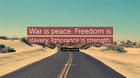 George Orwell Quote: “War is peace. Freedom is slavery. Ignorance is ...