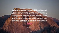 Don Hutson Quote: “When you give away a little piece of your heart, you ...