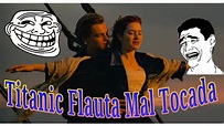 Musica del TITANIC en FLAUTA Fail Mal Tocada Memes - YouTube