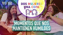 Dos Mujeres Una Copa - MOMENTOS que nos MANTIENEN HUMILDES (EP02) - YouTube
