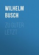 Wilhelm Busch, Zu Guter Letzt – kaufen und herunterladen als fb2, epub ...