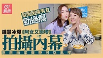 阿女又戀嚟︱鍾慧冰爆拍攝內幕 直指ViuTV「亂咁嚟」：好大衝擊