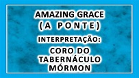 A Ponte-Amazing Grace-Coro do Tabernáculo Mórmon - YouTube