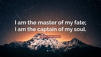 William Ernest Henley Quote: “I am the master of my fate; I am the captain of my soul.” (39 ...