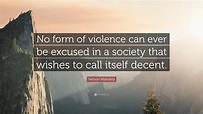 Nelson Mandela Quote: “No form of violence can ever be excused in a ...