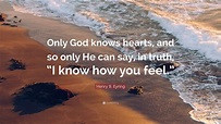 Henry B. Eyring Quote: “Only God knows hearts, and so only He can say ...