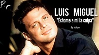 Luis Miguel - Échame a mí la culpa/Letra HD - YouTube