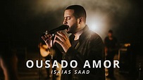 Ousado Amor (Clipe Oficial) – Isaias Saad | Deus te Ama
