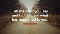 Donald Woods Winnicott Quote: “Tell me what you fear and I will tell ...