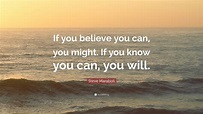 Steve Maraboli Quote: “If you believe you can, you might. If you know ...