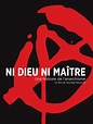 Ni Dieu ni Maître - Une histoire de l'anarchisme - Volume 1 - 1840/1945 ...