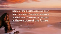 Tryon Edwards Quote: “Some of the best lessons we ever learn we learn ...