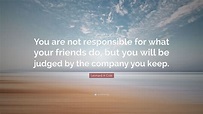 Leonard A Cole Quote: “You are not responsible for what your friends do ...