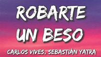 Robarte un Beso - Carlos Vives, Sebastián Yatra (Letra/Lyrics) - YouTube