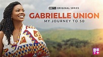 TV Trailer: 'Gabrielle Union: My Journey to 50' on BET+ - That Grape Juice