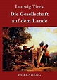 Die Gesellschaft auf dem Lande von Ludwig Tieck portofrei bei bücher.de ...