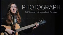 Photograph - Ed Sheeran Español Cover con Letra - YouTube