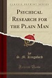 Psychical Research for the Plain Man (Classic Reprint), S M Kingsford ...