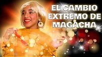 EL CAMBIO EXTREMO DE MAGACHA - YouTube