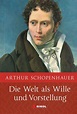 Arthur Schopenhauer. Die Welt als Wille und Vorstellung. Vollständige ...