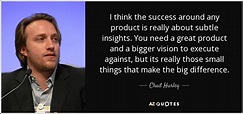 TOP 16 QUOTES BY CHAD HURLEY | A-Z Quotes