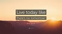 Slike: Live Like Theres No Tomorrow Quotes