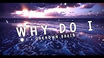 Unknown brain - Why do i (lyrics) - YouTube