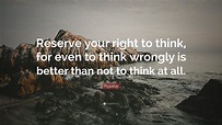 Hypatia Quote: “Reserve your right to think, for even to think wrongly ...