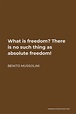 Benito Mussolini Quote: What is freedom? There is no such thing as ...