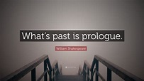 William Shakespeare Quote: “What’s past is prologue.”