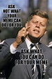Kennedy's Presidential Meme. - Imgflip