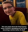"this new meme about the Polar Express know-it-all kid is spreading too ...