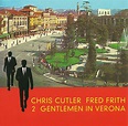 CHRIS CUTLER/FRED FRITH: Two Gentlemen In Verona – rerdownloads.com