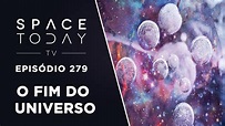 Quatro Cenários Para o Fim do Universo - Space Today TV Ep.279 - YouTube