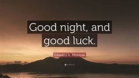 Edward R. Murrow Quote: “Good night, and good luck.”