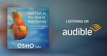 The Fish in the Sea Is Not Thirsty by Osho - Speech - Audible.com