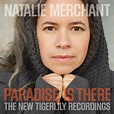 Natalie Merchant - Paradise Is There: The New Tigerlily Recordings ...