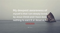 Brennan Manning Quote: “My deepest awareness of myself is that I am ...