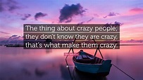 Jim Jefferies Quote: “The thing about crazy people; they don’t know ...