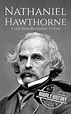 Nathaniel Hawthorne: A Life from Beginning to End by Hourly History ...
