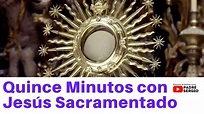 Quince Minutos con Jesús Sacramentado - YouTube