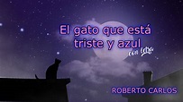 Roberto Carlos El gato que esta triste y azul con letra - YouTube
