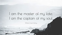 William Ernest Henley Quote: “I am the master of my fate; I am the captain of my soul.”