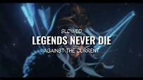 Legends Never Die | Against The Current - Slowed - YouTube