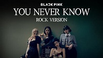 BLACKPINK - 'You Never Know' (Rock Version) - YouTube