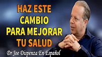 HAZ ESTE Cambio Para MEJORAR TU SALUD - JOE DISPENZA - PIENSA EN GRANDE ...