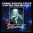 Stardust - Album by Andre Kostelanetz & His Orchestra | Spotify